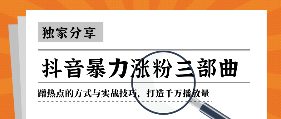 抖音暴力涨粉三部曲！独家分享蹭热点的方式与实战技巧，打造千万播放量-优才资源站