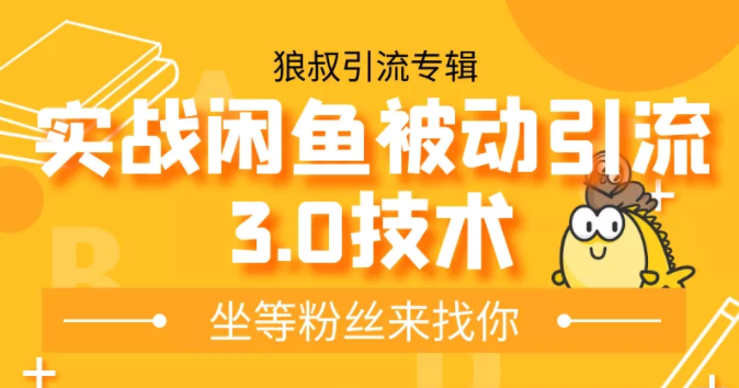 狼叔实战闲鱼被动引流3.0技术，无限上架玩法，免费送被动引流，高阶玩法实战总结-优才资源站