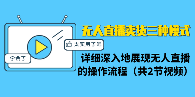 无人直播卖货三种模式：详细深入地展现无人直播的操作流程（共2节视频）-优才资源站