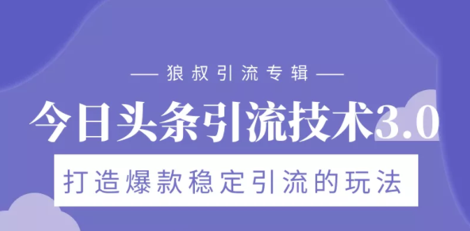 狼叔今日头条引流技术3.0，打造爆款稳定引流的玩法，VLOG引流技术-优才资源站