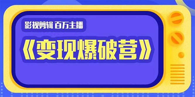 百万主播影视剪辑《影视变现爆破营》揭秘影视号6大维度，边学边变现-优才资源站