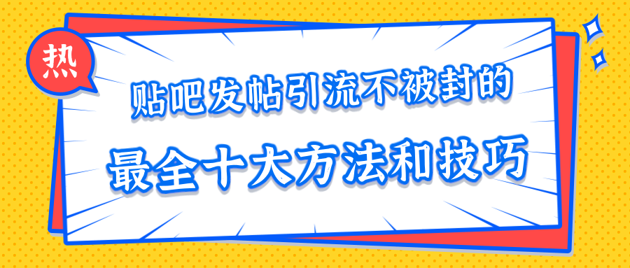 贴吧发帖引流不被封的十大方法与技巧，助你轻松引流月入过万-优才资源站