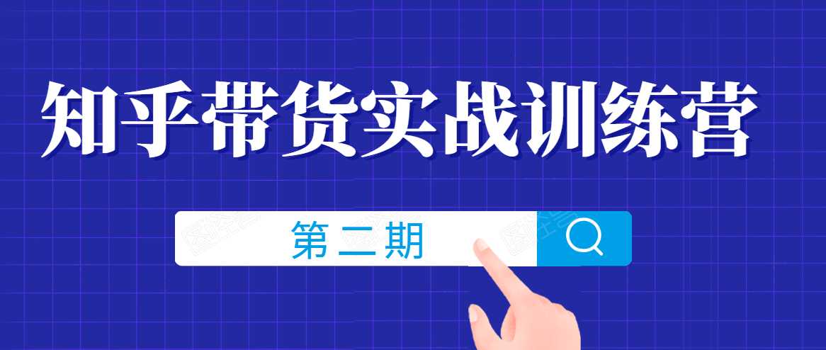 知乎带货实战训练营线上第2期，一步步教您如何通过知乎带货，建立长期被动收入通道-优才资源站