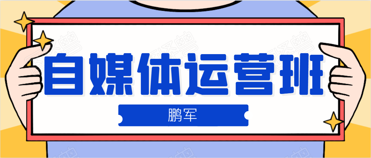 鹏哥自媒体运营班、宝妈兼职，也能月入2W，重磅推荐！【价值899元】-优才资源站