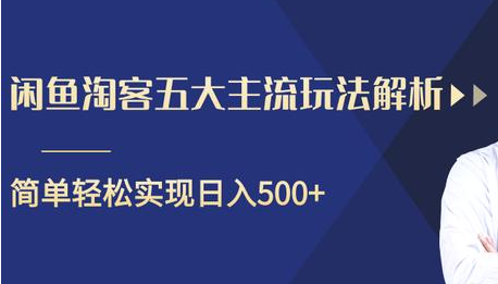 闲鱼淘客五大主流玩法解析，掌握后既能引流又能轻松实现日入500+-优才资源站