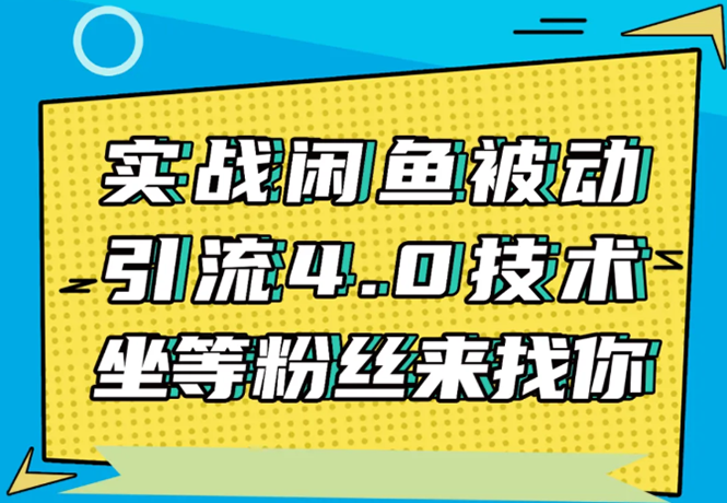 实战闲鱼被动引流4.0技术，坐等粉丝来找你，实操演示日加200+精准粉-优才资源站