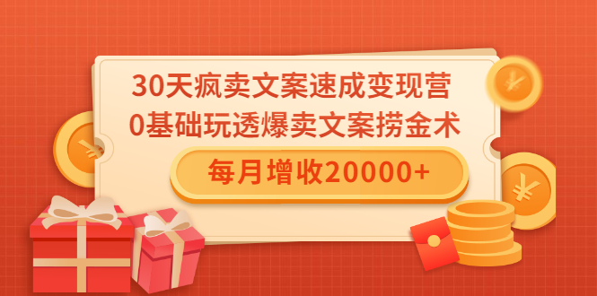 30天疯卖文案速成变现营，0基础玩透爆卖文案捞金术！每月增收20000+-优才资源站