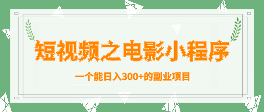 短视频之电影小程序，一个能日入300+的副业项目-优才资源站