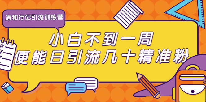 清和行记引流训练营：小白不到一周便能日引流几十精准粉-优才资源站