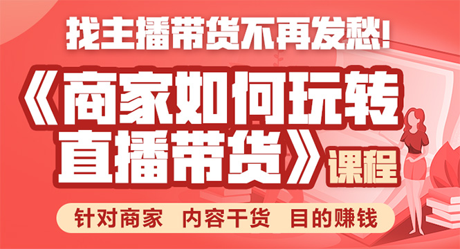 《手把手教你如何玩转直播带货》针对商家 内容干货 目的赚钱-优才资源站