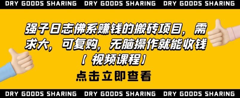 强子日志佛系赚钱的搬砖项目，需求大，可复购，无脑操作就能收钱-优才资源站