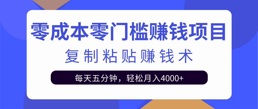 零成本零门槛赚钱项目之复制粘贴赚钱术，每天五分钟轻松月入4000+-优才资源站