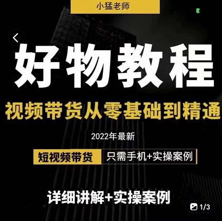 小猛好物分享专业实操课，短视频带货从零基础到精通，详细讲解+实操案-优才资源站