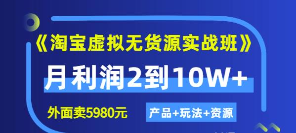 程哥《淘宝虚拟无货源实战班》线上第四期：月利润2到10W+（产品+玩法+资源)-优才资源站