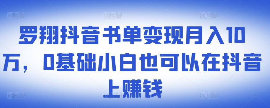 ​罗翔抖音书单变现月入10万，0基础小白也可以在抖音上赚钱-优才资源站