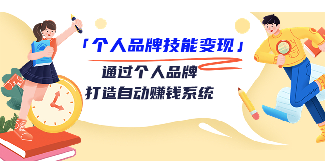 个人品牌技能变现课，通过个人品牌打造自动赚钱系统（视频课程）-优才资源站