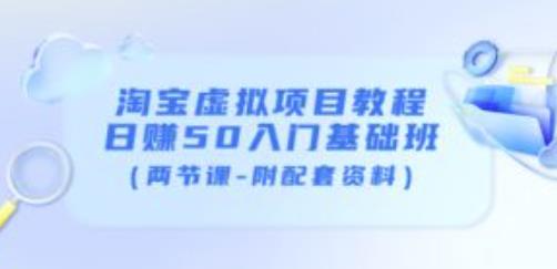 淘宝虚拟项目教程：日赚50入门基础班（两节课-附配套资料）-优才资源站