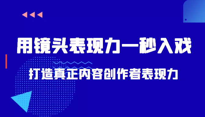 带你用镜头表现力一秒入戏打造真正内容创作者表现力（价值1580元）-优才资源站