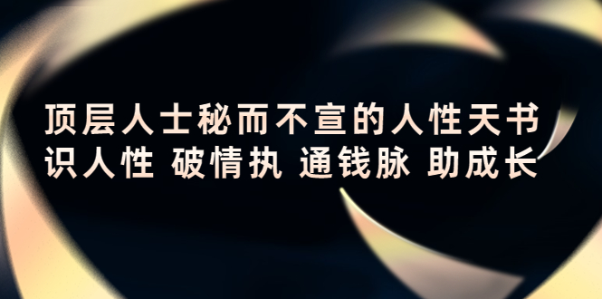 顶层人士秘而不宣的人性天书，识人性 破情执 通钱脉 助成长-优才资源站