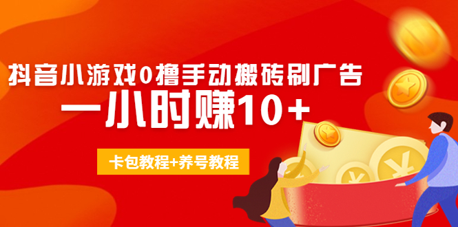 外面收费3980抖音小游戏0撸手动搬砖刷广告 一小时赚10+(卡包教程+养号教程)-优才资源站