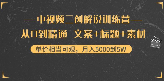 中视频二创解说训练营：从0到精通 文案+标题+素材、月入5000到5W-优才资源站