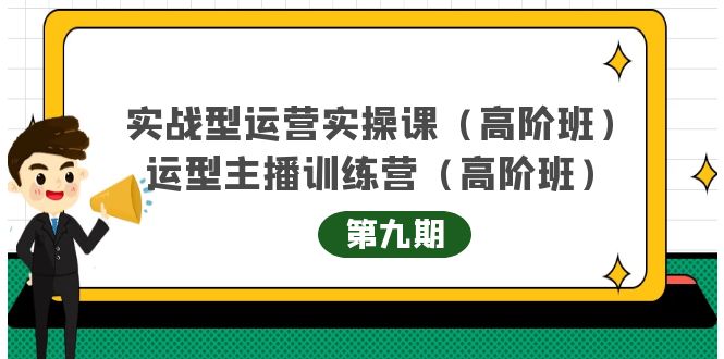 主播运营实战训练营高阶版第9期+运营型主播实战训练高阶班第9期-优才资源站