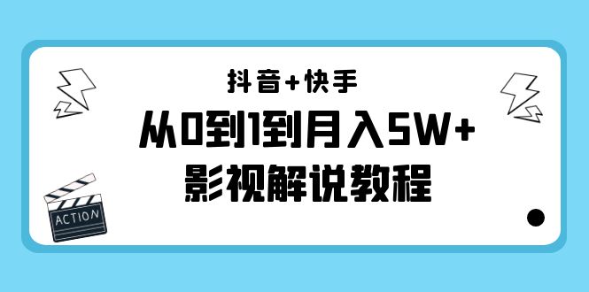 抖音+快手从0到1到月入5W+影视解说教程（更新11月份）-价值999元-优才资源站