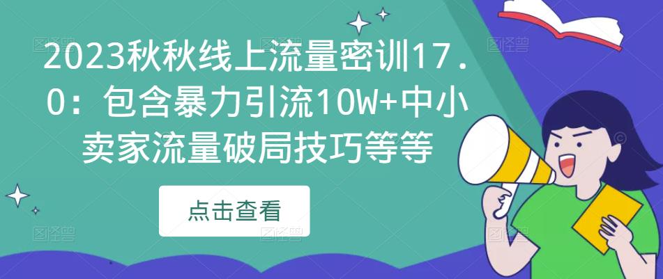 2023秋秋线上流量密训17.0：包含暴力引流10W+中小卖家流量破局技巧等等-优才资源站