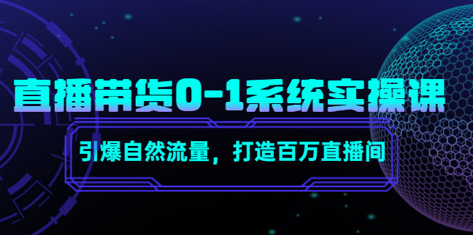 直播带货0-1系统实操课，引爆自然流量，打造百万直播间-优才资源站