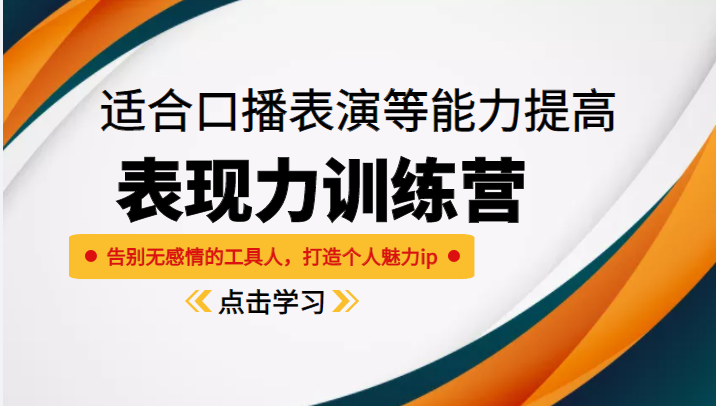 《表现力训练营》适合口播表演等能力提高，告别无感情的工具人，打造个人魅力ip-优才资源站