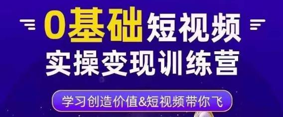 0基础短视频实操变现训练营，3大体系成就百万大V-优才资源站