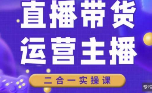 二占说直播·直播带货主播运营课程，主播运营二合一实操课-优才资源站