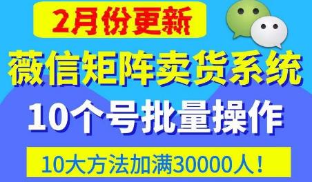 微信矩阵卖货系统，多线程批量养10个微信号，10种加粉落地方法，快速加满3W人卖货！-优才资源站