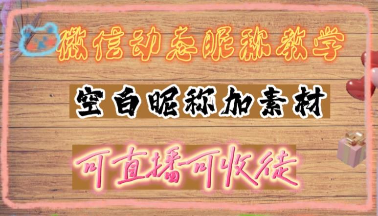 微信动态昵称设置方法，可抖音直播引流，日赚上百【详细视频教程+素材】-优才资源站