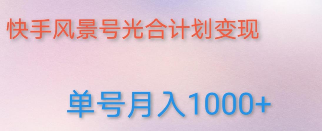 如何利用快手风景号，通过光合计划，实现单号月入1000+（附详细教程及制作软件）-优才资源站