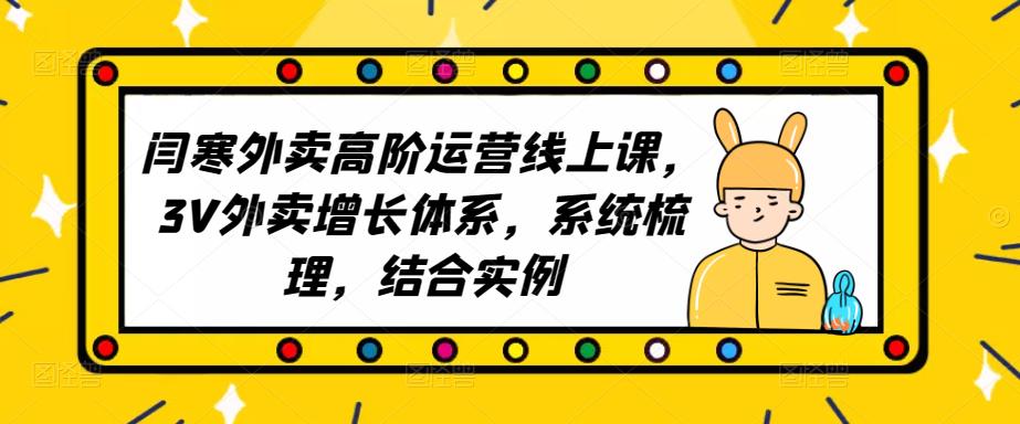 2023外卖高阶运营线上课，3V外卖增长体系，系统梳理，结合实例-优才资源站