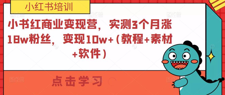 小书红商业变现营，实测3个月涨18w粉丝，变现10w+(教程+素材+软件)-优才资源站