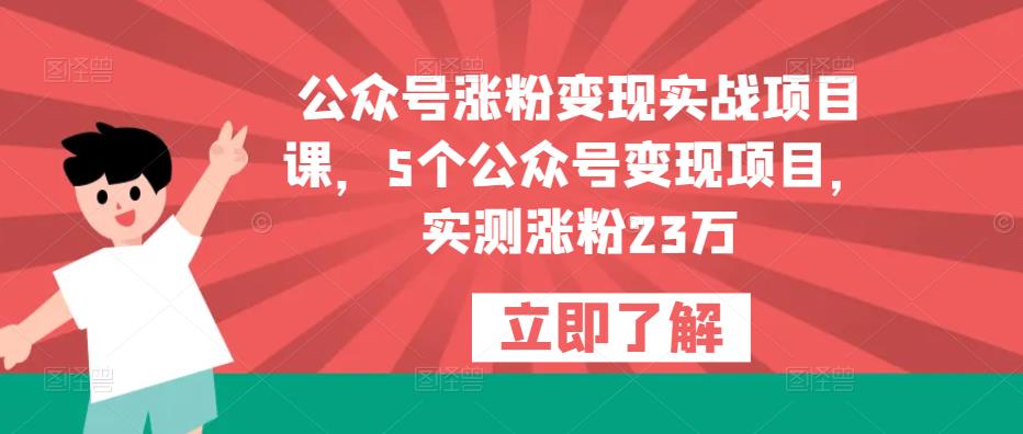 公众号涨粉变现实战项目课，5个公众号变现项目，实测涨粉23万-优才资源站