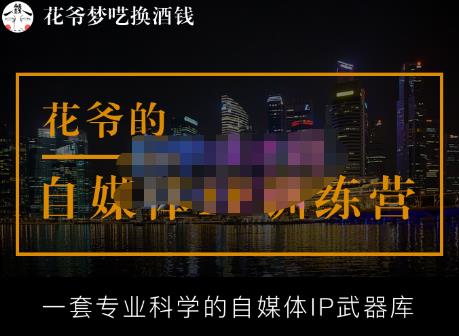 花爷的自媒体IP训练营【14期】,一套专业科学的自媒体IP武器库（更新2023年3月）-优才资源站