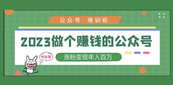 2023公众号培训班，2023做个赚钱的公众号，涨粉变现年入百万！-优才资源站