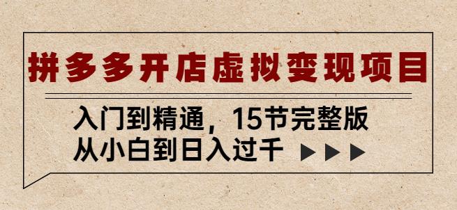 拼多多开店虚拟变现项目：入门到精通，从小白到日入过千（15节完整版）-优才资源站