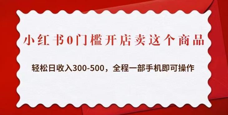 小红书0门槛开店卖这个商品，轻松日收入300-500，全程一部手机即可操作-优才资源站