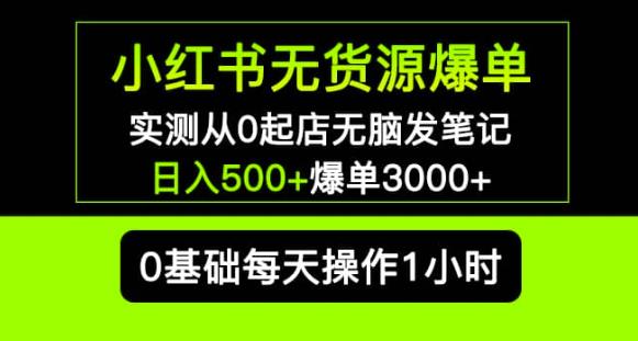 小红书无货源爆单实测从0起店无脑发笔记爆单3000+长期项目可多店-优才资源站