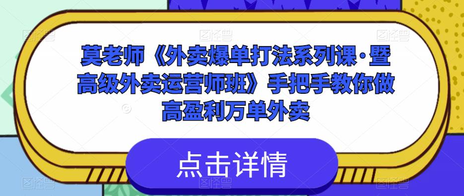 莫老师《外卖爆单打法系列课·暨高级外卖运营师班》手把手教你做高盈利万单外卖-优才资源站