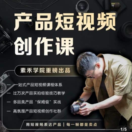 产品短视频创作课，电商产品种草拍摄剪辑内容创作一站式课程，让你更好的获取短视频流量-优才资源站