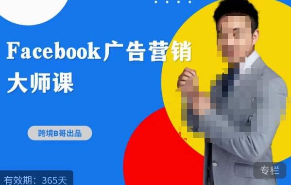 跨境b哥·2023Facebook广告营销大师课，挖掘广告商机，寻找精准客户-优才资源站