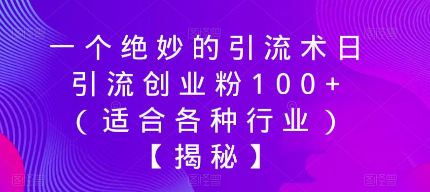 一个绝妙的引流术日引流创业粉100+（适合各种行业）【揭秘】-优才资源站