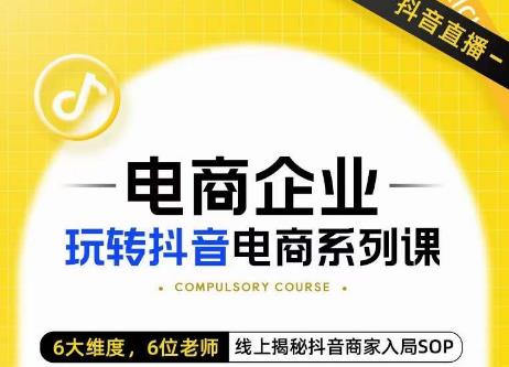 玺承·电商企业玩转抖音电商系列课，6大维度，6位老师，线上揭秘抖音商家入局SOP-优才资源站