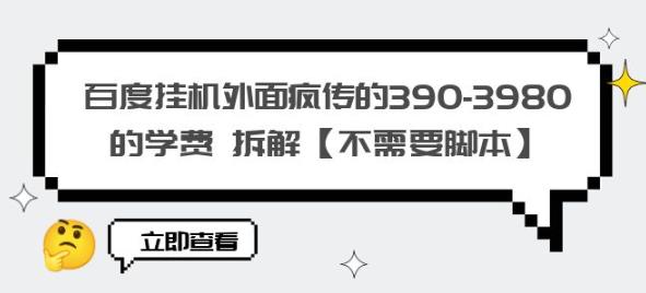 百度挂机外面疯传的390-3980的学费拆解【不需要脚本】【揭秘】-优才资源站