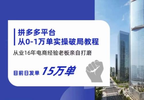 拼多多从0-1万单实操破局教程，从业16年电商经验打磨，目前日发单15万单-优才资源站